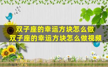 双子座的幸运方块怎么做 双子座的幸运方块怎么做视频